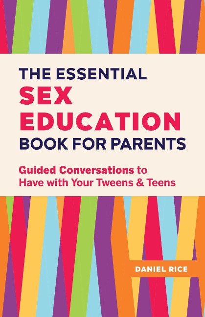 The Essential Sex Education Book for Parents Guided Conversations to Have with Your Tweens and Teens