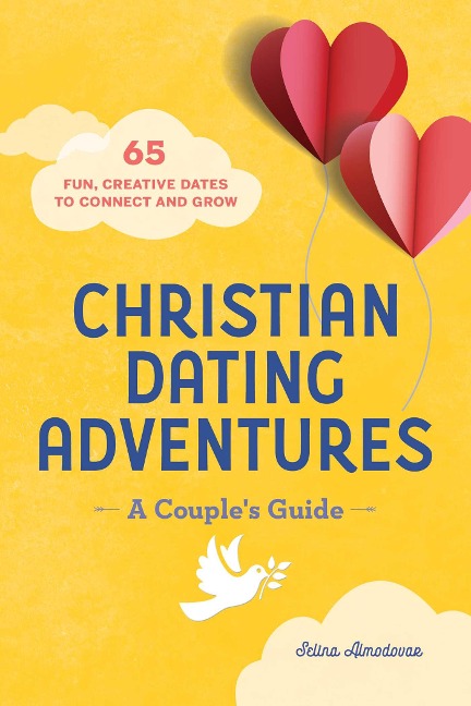 Christian Dating Adventures - A Couples Guide: 65 Fun, Creative Dates to Connect and Grow