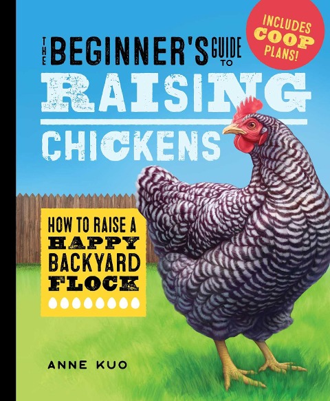The Beginners Guide to Raising Chickens: How to Raise a Happy Backyard Flock