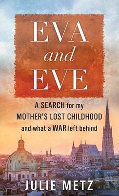 Eva and Eve: A Search for My Mother's Lost Childhood and What a War Left Behind