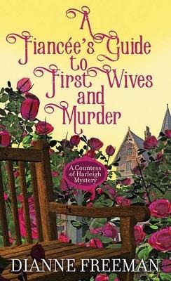 A Fiancee's Guide to First Wives and Mur: A Countess of Harleigh Mystery