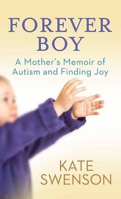 Forever Boy: A Mothers Memoir of Autism and Finding Joy