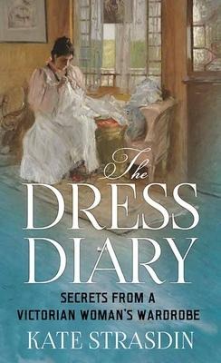 The Dress Diary: Secrets from a Victorian Womans Wardrobe
