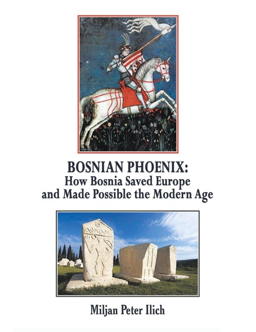 Bosnian Phoenix: How Bosnia Saved Europe and Made Possible the Modern Age