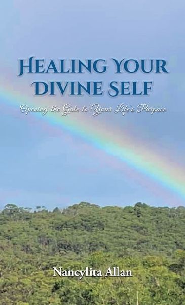 Healing Your Divine Self: Opening the Gate to Your Life's Purpose