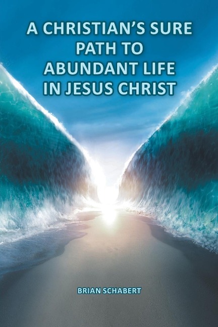 A Christians Sure Path to Abundant Life in Jesus Christ