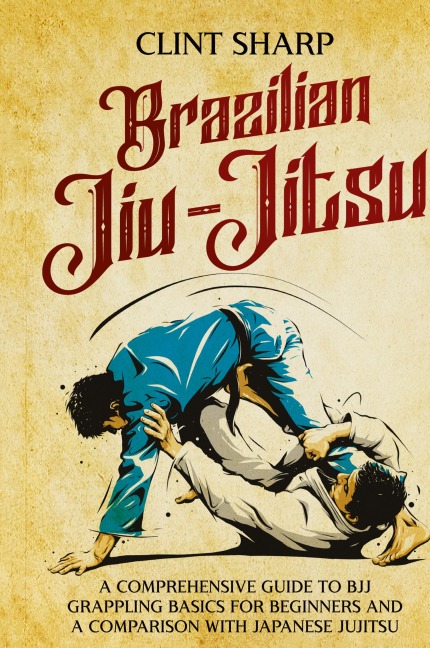 Brazilian Jiu-Jitsu: A Comprehensive Guide to BJJ Grappling Basics for Beginners and a Comparison with Japanese Jujitsu
