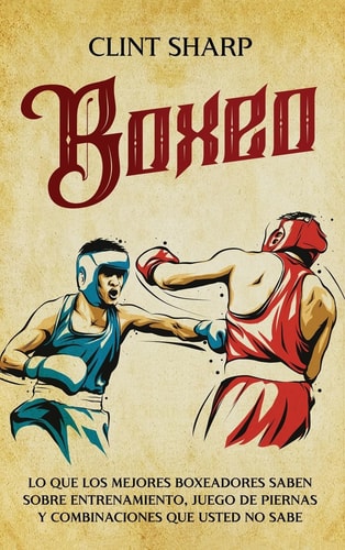 Boxeo Lo que los mejores boxeadores saben sobre entrenamiento, juego de piernas y combinaciones que usted no sabe