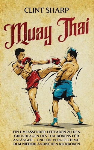 Muay Thai Ein umfassender Leitfaden zu den Grundlagen des Thaiboxens für Anfänger - und ein Vergleich mit dem niederländischen Kickboxen