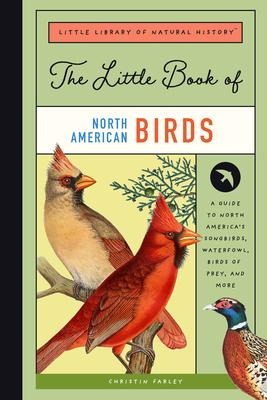 The Little Book of North American Birds: A Guide to North Americas Songbirds, Waterfowl, Birds of Prey, and More