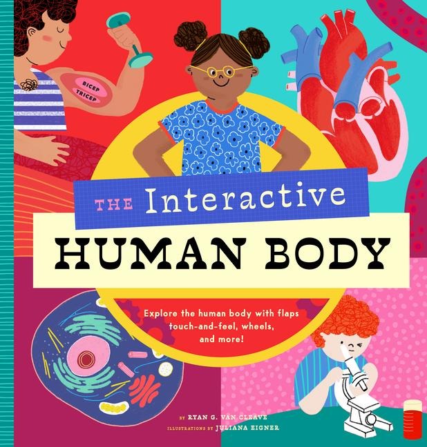 The Interactive Human Body: Explore the Human Body with Flaps, Wheels, Levers, Touch and Feel, and More!