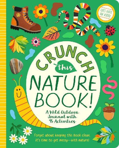 Crunch This Nature Book!: A Wild Outdoor Journal with 45 Activities