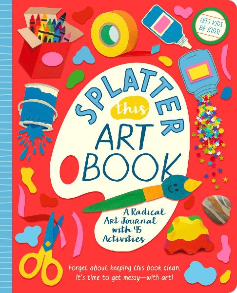 Splatter This Art Book!: A Radical Journal with 45 Activities