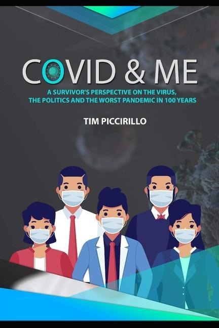 Covid and Me: A Survivors Perspective on The Virus, The Politics and The Worst Pandemic in 100 Years