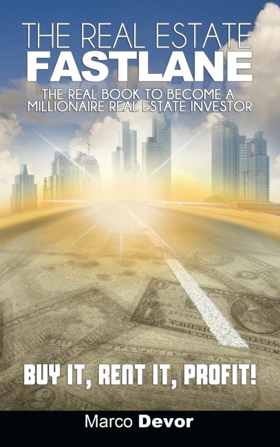 The Real Estate Fastlane: The Real Book to Become a Millionaire Real Estate Investor. Buy It, Rent It, Profit!