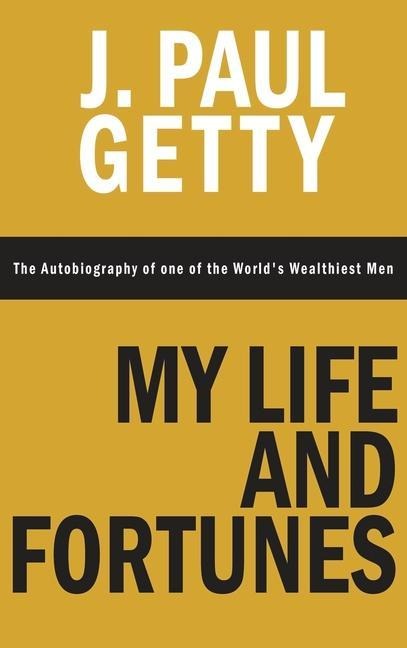 My Life and Fortunes, The Autobiography of one of the Worlds Wealthiest Men