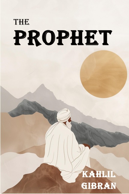 The Prophet: The Original 1923 Edition With Complete Illustrations (A Classics Kahlil Gibran Novel)