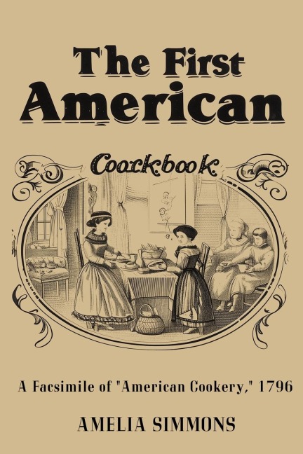The First American Cookbook: A Facsimile of American Cookery