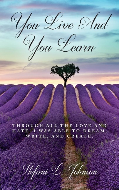 You Live And You Learn: Through all the love and hate, I was able to dream, write, and create