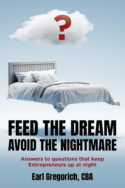 Feed the Dream - Avoid the Nightmare: Answers to Questions That Keep Entrepreneurs Up at Night
