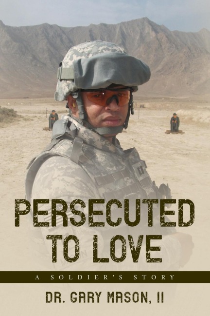 Persecuted to Love: A Soldiers Story