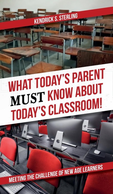What Todays Parent MUST Know About Todays Classroom!: Meeting the Challenge of New Age Learners