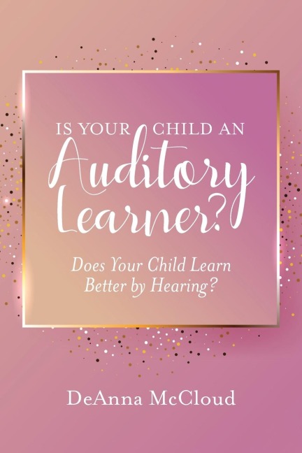 Is Your Child an Auditory Learner?: Does Your Child Learn Better by Hearing?