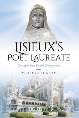 Lisieuxs Poet Laureate: Gems From Saint Thérèses Correspondence