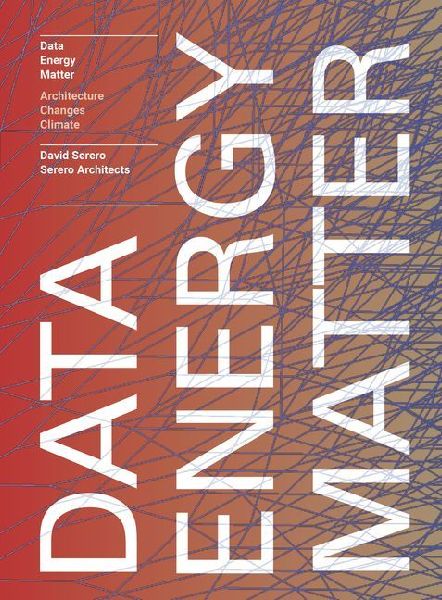 Data. Energy. Matter.: Why Architecture Is Key to Climate Change