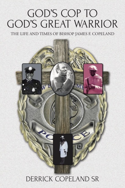 God's Cop to God's Great Warrior: The Life and Times of Bishop James F. Copeland