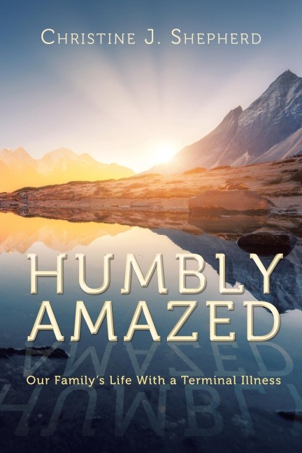 Humbly Amazed: Our Familys Life With a Terminal Illness