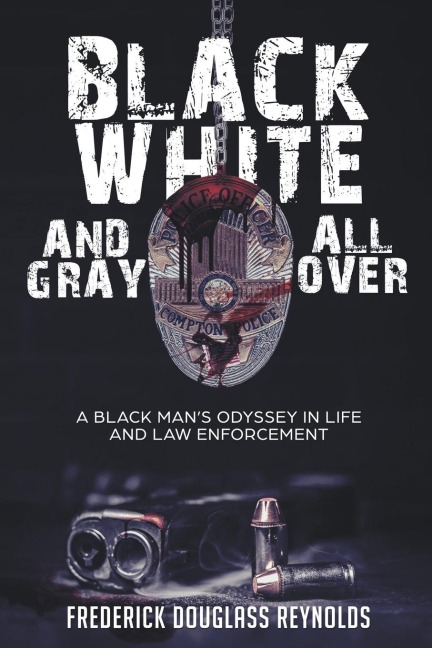 Black, White, and Gray All Over: A Black Mans Odyssey in Life and Law Enforcement