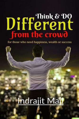 Think and Do Different from the Crowd For Those Who Need Happiness, Wealth Or Success