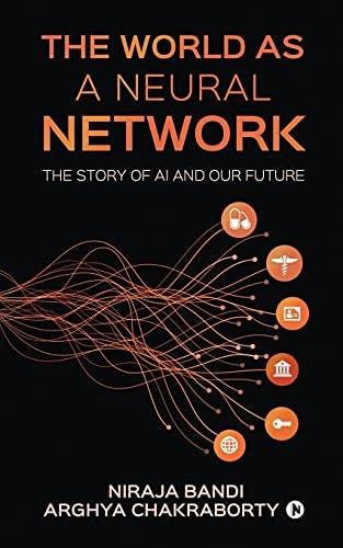 The World As a Neural Network The Story of AI and Our Future