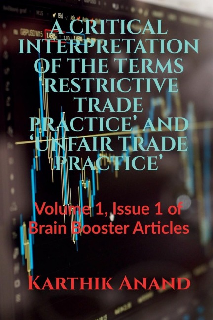 A CRITICAL INTERPRETATION OF THE TERMS RESTRICTIVE TRADE PRACTICE AND UNFAIR TRADE PRACTICE