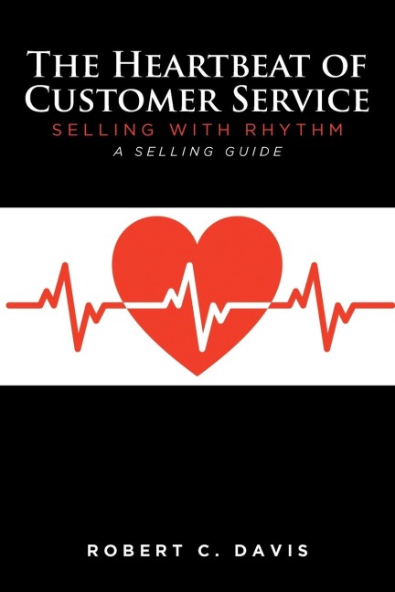The Heartbeat of Customer Service: Selling with Rhythm A Selling Guide
