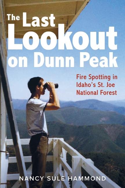The Last Lookout on Dunn Peak: Fire Spotting in Idahos St. Joe National Forest