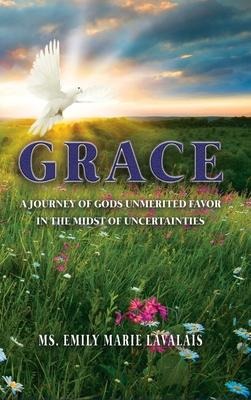 Grace: A Journey of Gods Unmerited Favor in the Midst of Uncertainties
