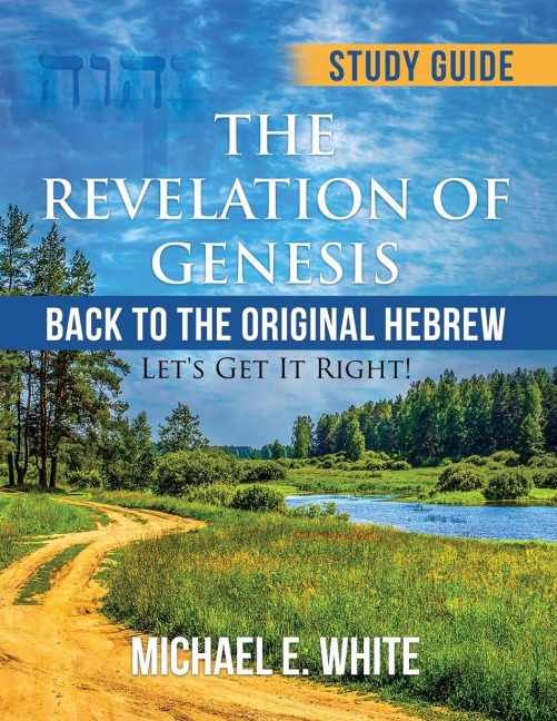 The Revelation of Genesis: Back to the Original Hebrew: Lets Get It Right!