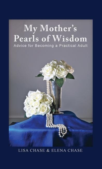 My Mothers Pearls of Wisdom: Advice for Becoming a Practical Adult