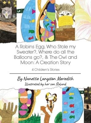 4 Childrens Stories: A Robins Egg, Who Stole my Sweater?, Where do all the Balloons go?, & The Owl and Moon: A Creation Story