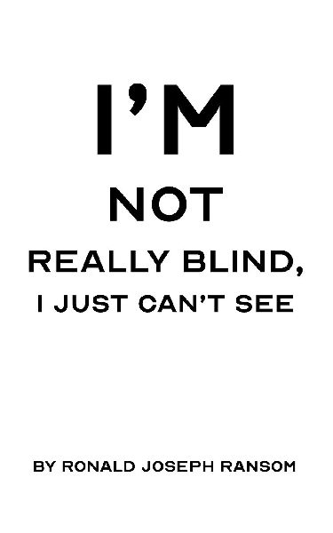 Im Not Really Blind, I Just Cant See