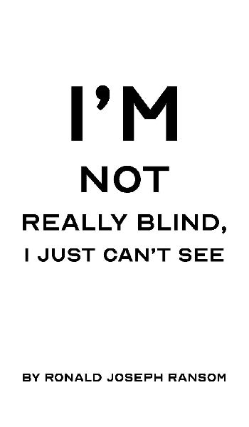 Im Not Really Blind, I Just Cant See