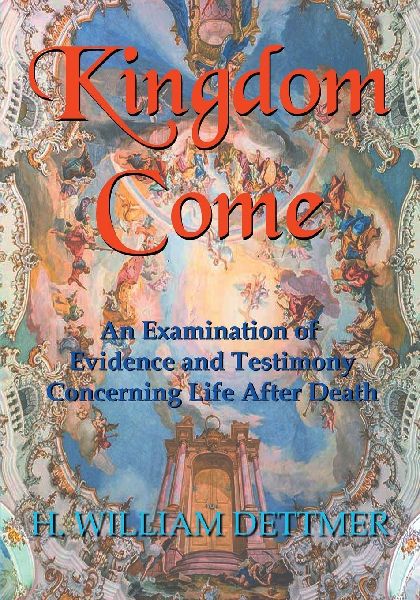 Kingdom Come: An Examination of Evidence and Testimony Concerning Life After Death