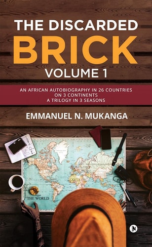 The Discarded Brick - Volume 1 An African Autobiography in 26 Countries on 3 Continents. a Trilogy in 3 Seasons