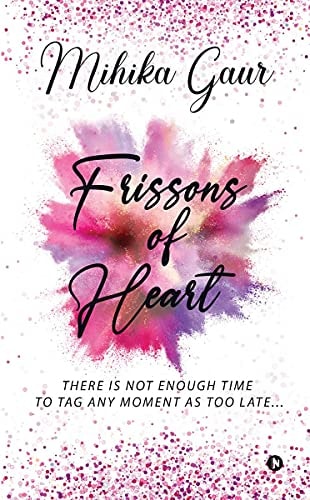 Frissons Of Heart There Is Not Enough Time to Tag Any Moment as Too Late...