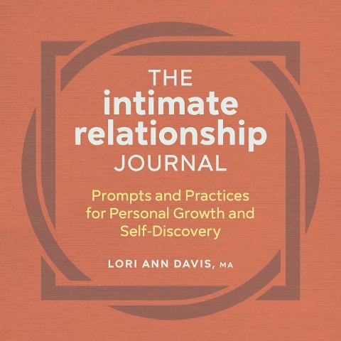 The Intimate Relationship Journal: Prompts and Practices for Personal Growth and Self-Discovery