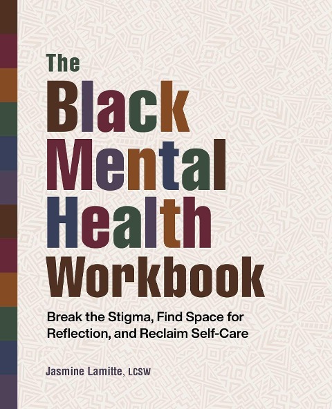 The Black Mental Health Workbook: Break the Stigma, Find Space for Reflection, and Reclaim Self-Care