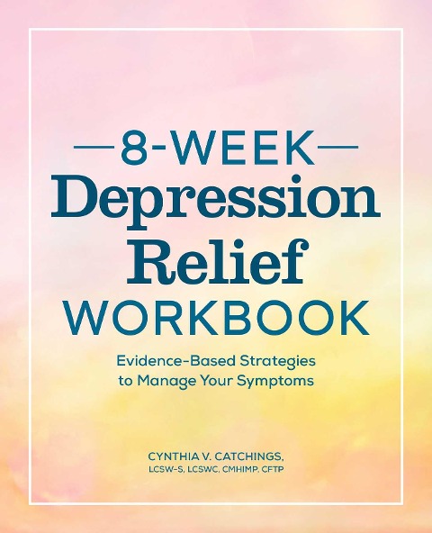 8-Week Depression Workbook: Evidence-Based Strategies to Manage Your Symptoms