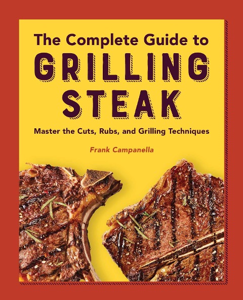 The Complete Guide to Grilling Steak  Cookbook: Master the Cuts, Rubs, and Grilling Techniques